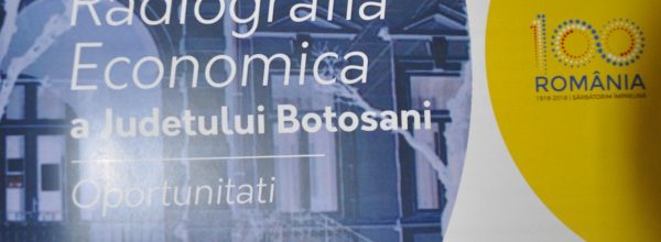 Conferinţa de diseminare a rezultatelor Studiului Economic „Radiografia Economică a Judeţului Botoşani-Oportunităţi”